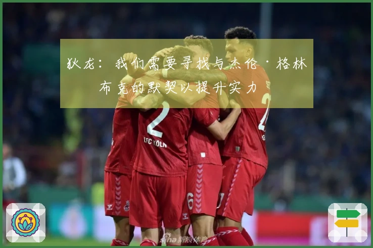 狄龙：我们需要寻找与杰伦·格林和布克的默契以提升实力