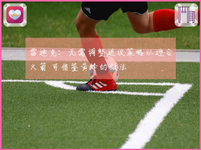 雷迪克：无需调整进攻策略以迎合火箭 可借鉴黄蜂的做法